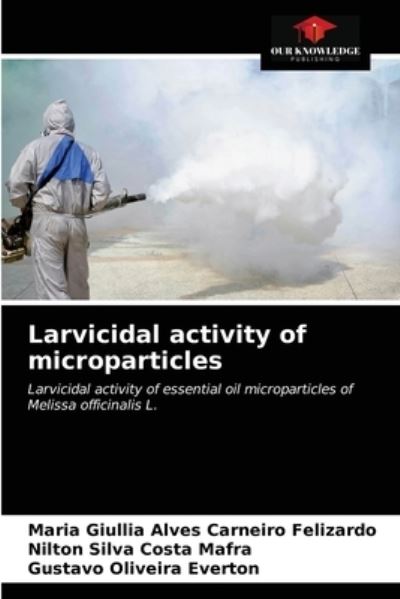 Cover for Maria Giullia Alves Carneiro Felizardo · Larvicidal activity of microparticles (Paperback Book) (2021)