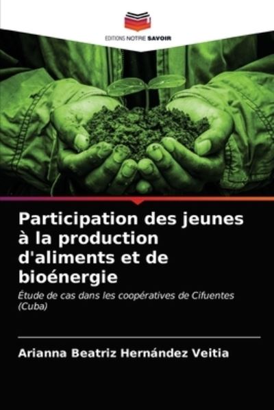 Cover for Arianna Beatriz Hernandez Veitia · Participation des jeunes a la production d'aliments et de bioenergie (Paperback Book) (2021)