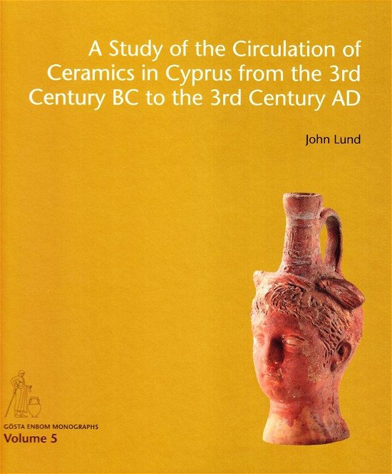 John Lund · Gösta Enbom Monographs 5: A Study of the Circulation of Ceramics in Cyprus from the 3rd Century BC to the 3rd Century AD (Inbunden Bok) [1:a utgåva] (2015)