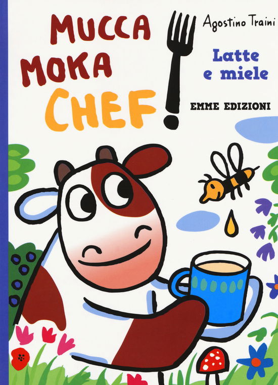 Cover for Agostino Traini · Latte E Miele. Mucca Moka Chef. Ediz. A Colori (Book)