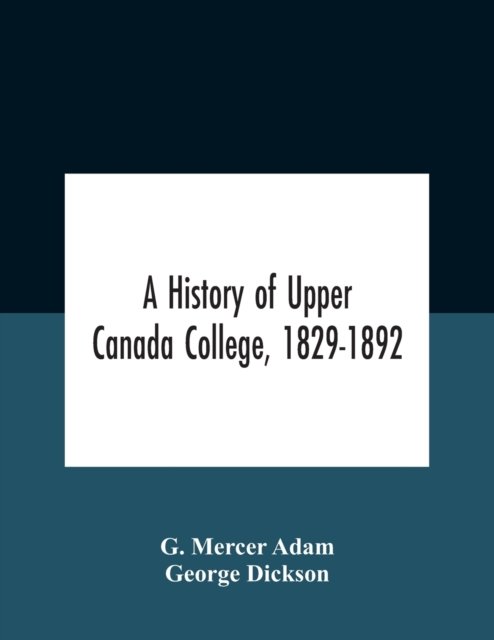 Cover for G Mercer Adam · A History Of Upper Canada College, 1829-1892 (Paperback Book) (2020)