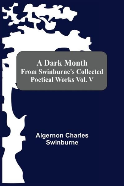 Cover for Algernon Charles Swinburne · A Dark Month From Swinburne'S Collected Poetical Works Vol. V (Paperback Book) (2021)