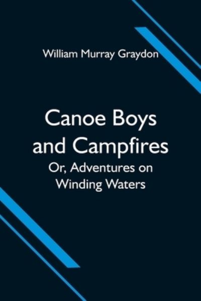 Cover for William Murray Graydon · Canoe Boys and Campfires; Or, Adventures on Winding Waters (Paperback Book) (2021)