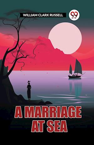 A Marriage at Sea (Edition2024) - William Clark Russell - Books - Double 9 Books LLP - 9789363053502 - April 21, 2024