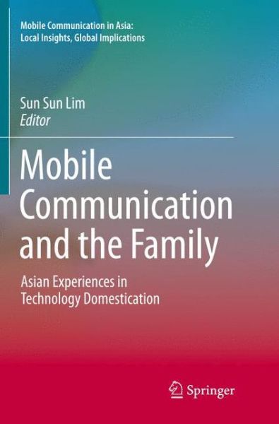 Mobile Communication and the Family - Mobile Communication in Asia: Local Insights, Global Implications (Paperback Book) [Softcover reprint of the original 1st ed. 2016 edition] (2018)