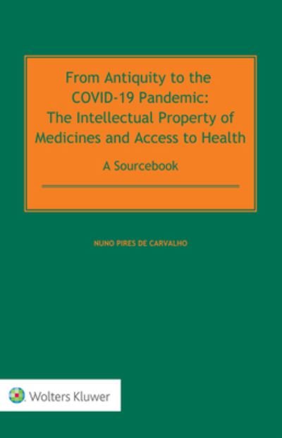 Cover for Nuno Pires De Carvalho · From Antiquity to the COVID-19 Pandemic: The Intellectual Property of Medicines and Access to Health - A Sourcebook (Hardcover Book) (2020)