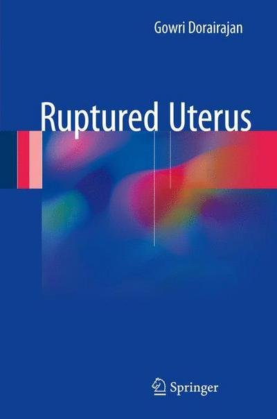 Cover for Gowri Dorairajan · Ruptured Uterus (Gebundenes Buch) [1st ed. 2017 edition] (2017)