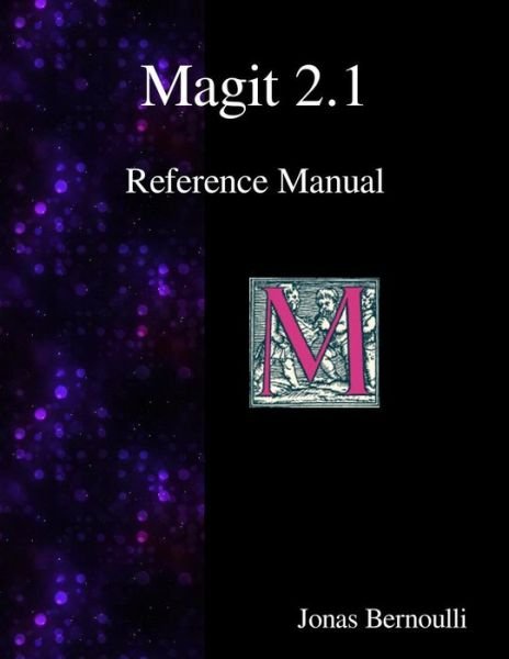 Cover for Jonas Bernoulli · Magit 2.1 Reference Manual: Magit! a Git Porcelain Inside Emacs (Paperback Bog) (2015)