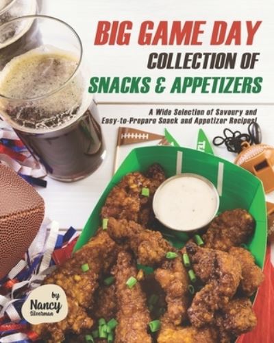 Cover for Nancy Silverman · Big Game Day Collection of Snacks &amp; Appetizers: A Wide Selection of Savoury and Easy-to-Prepare Snack and Appetizer Recipes! (Pocketbok) (2021)