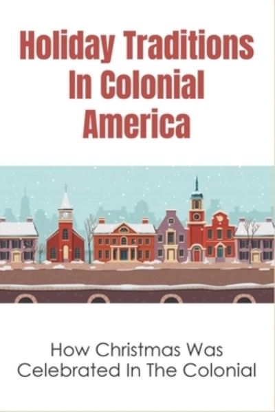 Cover for Shirleen Meece · Holiday Traditions In Colonial America (Paperback Book) (2021)