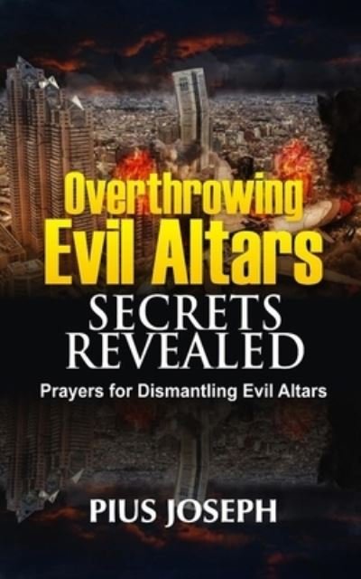 Cover for Pius Joseph · Overthrowing Evil Altars Secrets Revealed (Paperback Book) (2020)