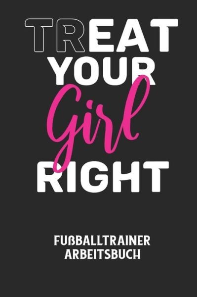 Cover for Fussball Trainer · TREAT YOUR GIRL RIGHT - Fussballtrainer Arbeitsbuch (Paperback Bog) (2020)
