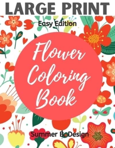 Cover for Summer B Design · Large Print Flower Coloring Book (Paperback Book) (2020)