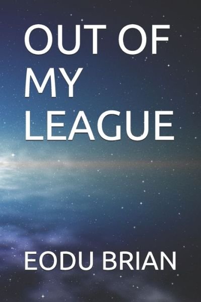 Out of My League - Eodu Brian - Livros - Independently Published - 9798656085502 - 22 de junho de 2020
