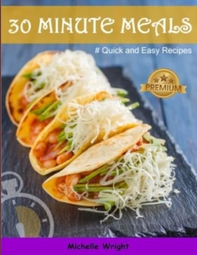 30 Minute Meals - Michelle Wright - Kirjat - Independently Published - 9798705358502 - lauantai 6. helmikuuta 2021