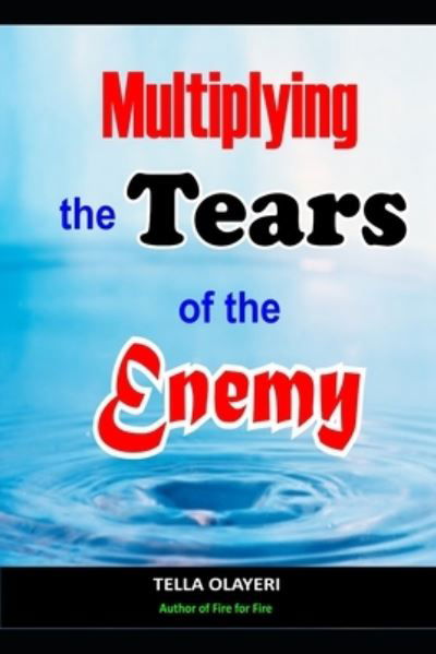Multiplying The Tears Of The Enemy - Tella Olayeri - Libros - Independently Published - 9798714552502 - 27 de febrero de 2021
