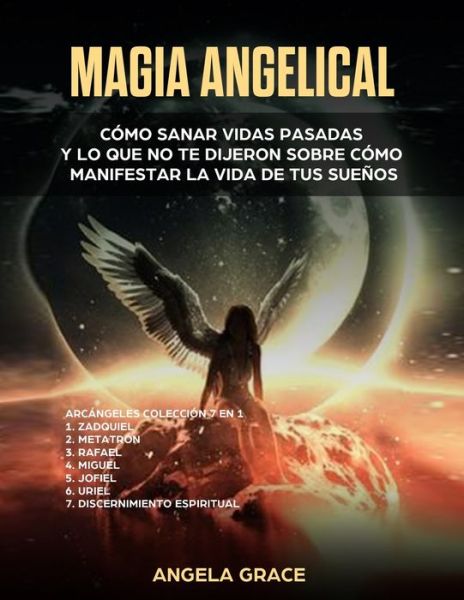 Cover for Angela Grace · Magia Angelical (Arcangeles Coleccion 7 en 1): Como sanar vidas pasadas y lo que no te dijeron sobre como manifestar la vida de tus suenos (Paperback Book) (2021)