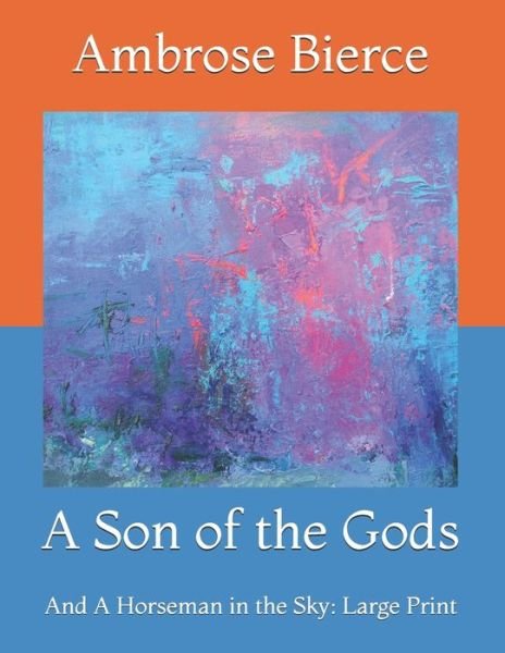 Cover for Ambrose Bierce · A Son of the Gods: And A Horseman in the Sky: Large Print (Pocketbok) (2021)