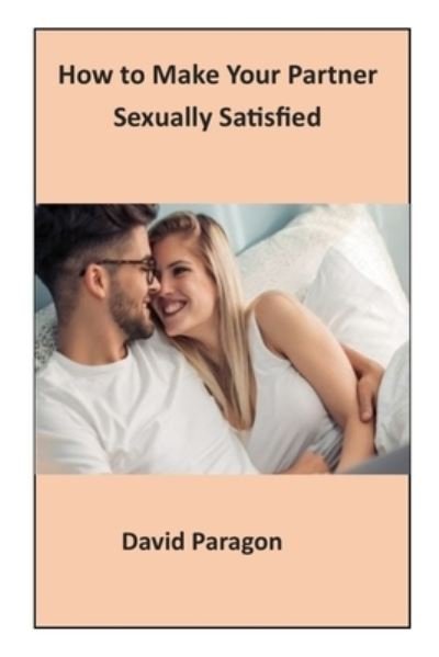 Cover for David Paragon · How to Make Your Partner Sexually Satisfied (Paperback Book) (2022)