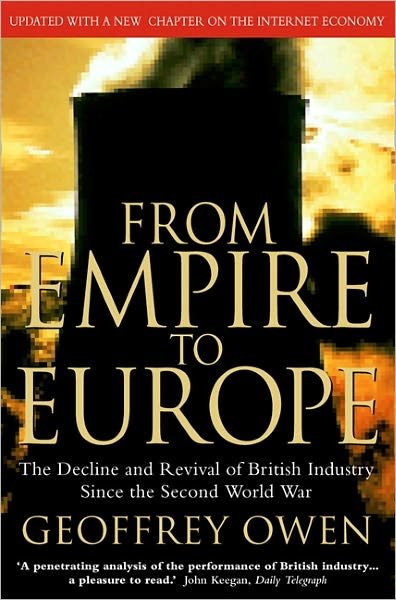 From Empire to Europe: the Decline and Revival of British Industry Since the Second World War - Geoffrey Owen - Kirjat - HarperCollins Publishers - 9780006387503 - maanantai 20. marraskuuta 2000