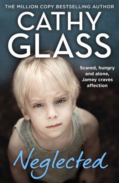 Neglected: Scared, Hungry and Alone, Jamey Craves Affection - Cathy Glass - Livros - HarperCollins Publishers - 9780008507503 - 17 de fevereiro de 2022