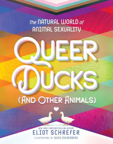 Queer Ducks (and Other Animals): The Natural World of Animal Sexuality - Eliot Schrefer - Kirjat - HarperCollins - 9780063069503 - tiistai 6. kesäkuuta 2023