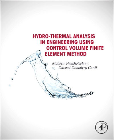 Hydrothermal Analysis in Engineering Using Control Volume Finite Element Method - Sheikholeslami, Mohsen (Department of Mechanical Engineering, Babol Noshirvani University of Technology, Babol, Iran) - Books - Elsevier Science Publishing Co Inc - 9780128029503 - May 1, 2015