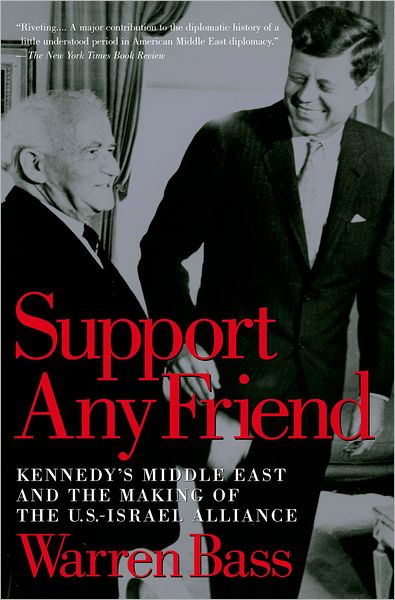 Cover for Bass, Warren (Senior Fellow, U.S. Foreign Policy and Middle East Studies, Senior Fellow, U.S. Foreign Policy and Middle East Studies, Council on Foreign Relations) · Support Any Friend: Kennedy's Middle East and the Making of the U.S.-Israel Alliance (Paperback Book) (2004)