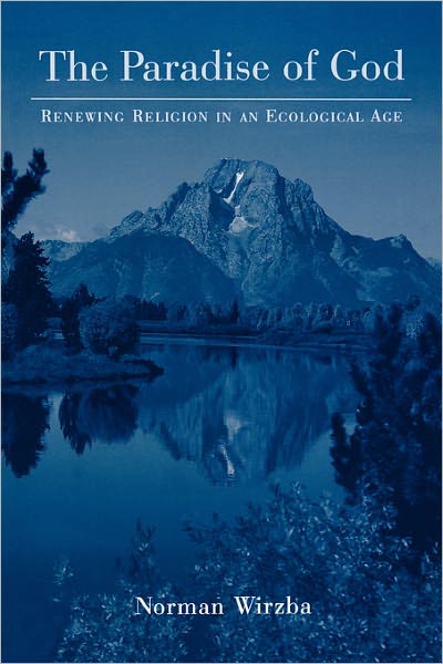 Cover for Wirzba, Norman (Associate Professor and Chair, Philosophy Department, Associate Professor and Chair, Philosophy Department, Georgetown College) · The Paradise of God: Renewing Religion in an Ecological Age (Paperback Book) (2007)