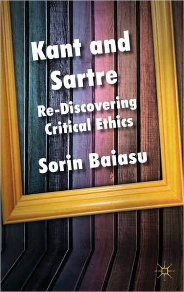 Cover for S. Baiasu · Kant and Sartre: Re-discovering Critical Ethics (Inbunden Bok) (2011)
