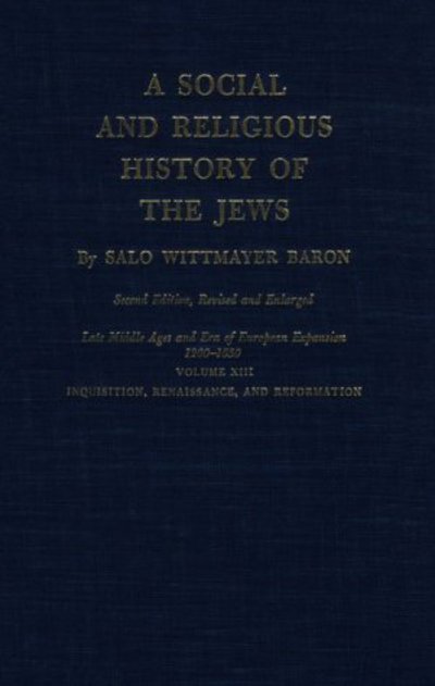 A Social and Religious History of the Jews: Late Middle Ages and Era of European Expansion (1200-1650): Inquisition, Renaissance, and Reformation - Salo Wittmayer Baron - Bøker - Columbia University Press - 9780231088503 - 22. januar 1970