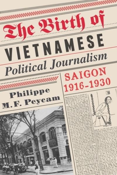 Cover for Peycam, Philippe (International Institute of Asian Studies) · The Birth of Vietnamese Political Journalism: Saigon, 1916-1930 (Hardcover Book) (2012)