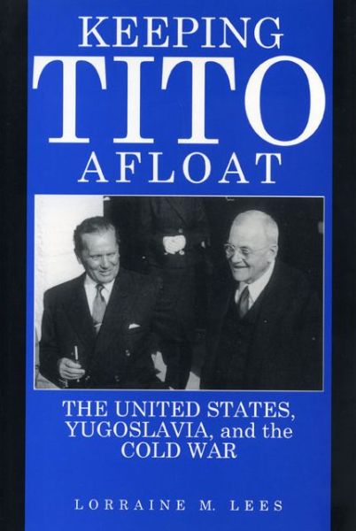 Cover for Lorraine  M. Lees · Keeping Tito Afloat: The United States, Yugoslavia, and the Cold War (Paperback Book) (1997)