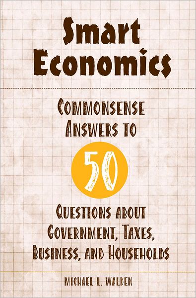 Cover for Michael Walden · Smart Economics: Commonsense Answers to 50 Questions about Government, Taxes, Business, and Households (Hardcover Book) (2005)