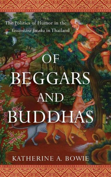 Cover for Katherine A. Bowie · Of Beggars and Buddhas: The Politics of Humor in the Vessantara Jataka in Thailand - New Perspectives in Southeast Asian Studies (Hardcover Book) (2017)