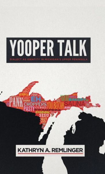 Yooper Talk: Dialect as Identity in Michigan's Upper Peninsula - Languages and Folklore of the Upper Midwest - Kathryn A. Remlinger - Bücher - University of Wisconsin Press - 9780299312503 - 30. Juni 2017