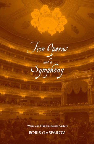 Five Operas and a Symphony: Word and Music in Russian Culture - Russian Literature and Thought Series - Boris Gasparov - Books - Yale University Press - 9780300106503 - October 15, 2005