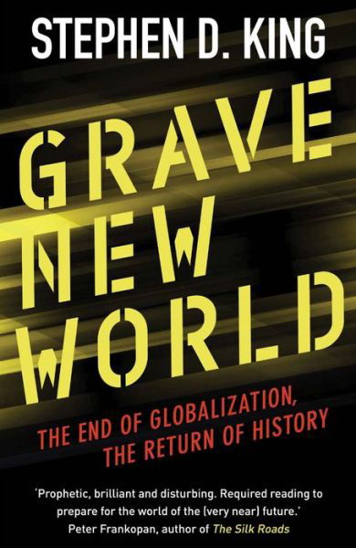 Grave New World: The End of Globalization, the Return of History - Stephen D. King - Bücher - Yale University Press - 9780300234503 - 24. April 2018