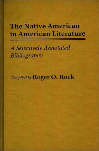 Cover for Roger Rock · The Native American in American Literature: A Selectively Annotated Bibliography - Bibliographies and Indexes in American Literature (Hardcover Book) (1985)
