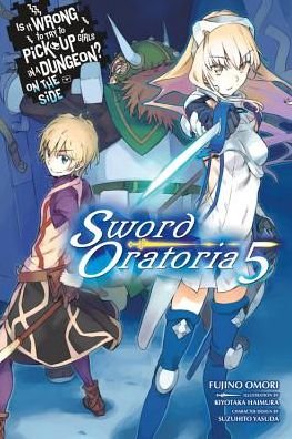 Cover for Fujino Omori · Is It Wrong to Try to Pick Up Girls in a Dungeon? Sword Oratoria, Vol. 5 (light novel) (Paperback Bog) (2018)