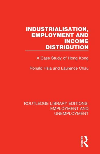 Cover for Ronald Hsia · Industrialisation, Employment and Income Distribution: A Case Study of Hong Kong - Routledge Library Editions: Employment and Unemployment (Paperback Book) (2020)