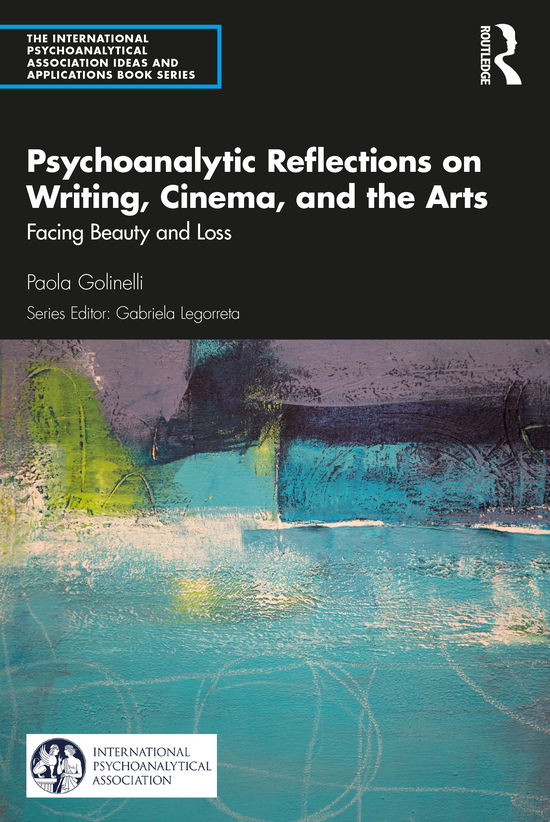 Cover for Golinelli, Paola (private practice, Bologna, Italy) · Psychoanalytic Reflections on Writing, Cinema and the Arts: Facing Beauty and Loss - The International Psychoanalytical Association Psychoanalytic Ideas and Applications Series (Taschenbuch) (2020)