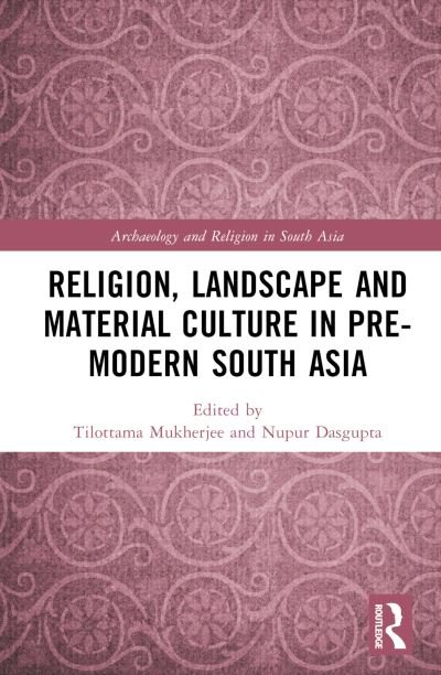 Cover for Tilottama Mukherjee · Religion, Landscape and Material Culture in Pre-modern South Asia - Archaeology and Religion in South Asia (Hardcover bog) (2023)