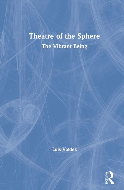 Cover for Luis Valdez · Theatre of the Sphere: The Vibrant Being (Hardcover Book) (2021)