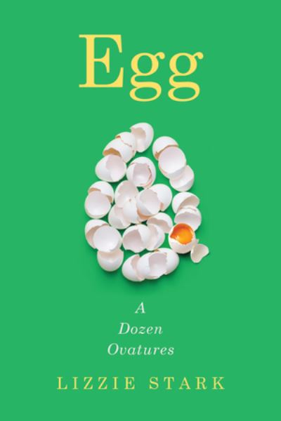 Cover for Lizzie Stark · Egg: A Dozen Ovatures (Hardcover Book) (2023)