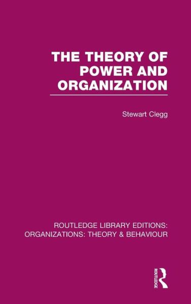 Cover for Clegg, Stewart (University of Technology Sydney, Australia) · The Theory of Power and Organization (RLE: Organizations) - Routledge Library Editions: Organizations (Innbunden bok) (2013)