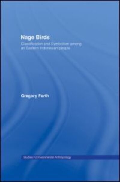 Cover for Gregory Forth · Nage Birds: Classification and symbolism among an eastern Indonesian people - Studies in Environmental Anthropology (Paperback Book) (2013)