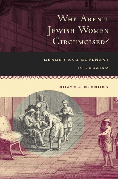 Cover for Shaye J. D. Cohen · Why Aren't Jewish Women Circumcised?: Gender and Covenant in Judaism (Hardcover Book) (2005)