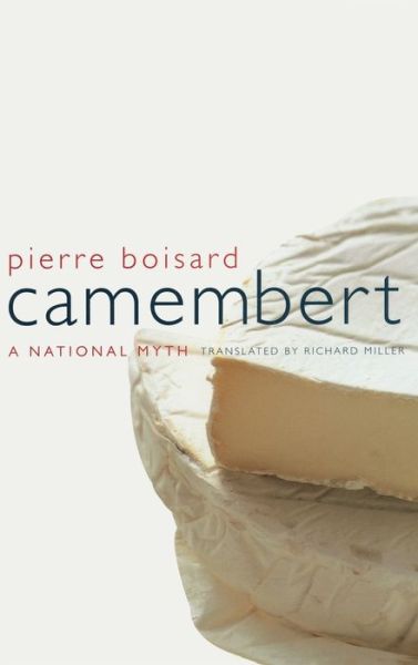 Cover for Pierre Boisard · Camembert: A  National Myth - California Studies in Food and Culture (Hardcover Book) (2003)
