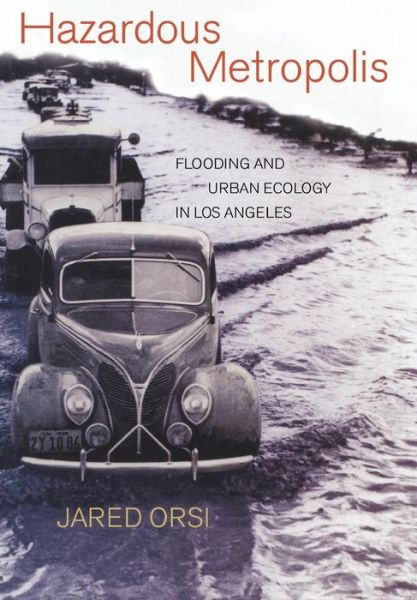 Cover for Jared Orsi · Hazardous Metropolis: Flooding and Urban Ecology in Los Angeles (Hardcover Book) (2004)